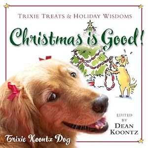 Christmas Is Good!: Trixie Treats & Holiday Wisdom