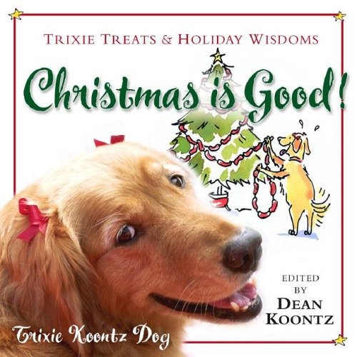 Christmas Is Good!: Trixie Treats & Holiday Wisdom by Dean Koontz