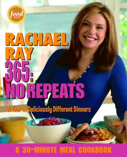Rachael Ray 365: No Repeats--A Year of Deliciously Different Dinners (A 30-Minute Meal Cookbook) by Rachael Ray
