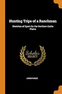 Hunting Trips of a Ranchman: Sketches of Sport On the Northern Cattle Plains