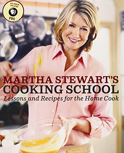 Martha Stewart's Cooking School: Lessons and Recipes for the Home Cook by Martha Stewart