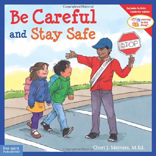 Be Careful and Stay Safe (Learning to Get Along) by Cheri J. Meiners M.Ed.