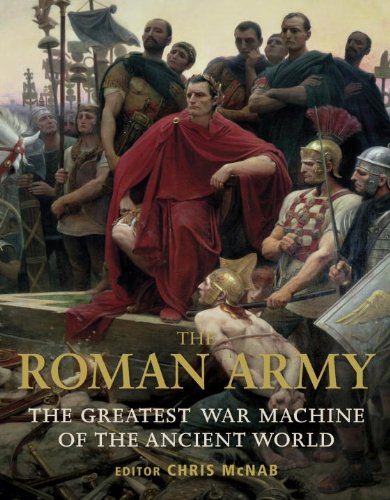 The Roman Army: The Greatest War Machine of the Ancient World (General Military) by Chris McNab