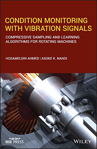 Condition Monitoring with Vibration Signals: Compressive Sampling and Learning Algorithms for Rotating Machines (IEEE Press) by Hosameldin Ahmed