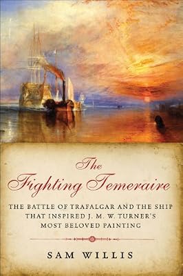 The Fighting Temeraire: The Battle of Trafalgar and the Ship that Inspired J. M. W. Turner's Most Beloved Painting
