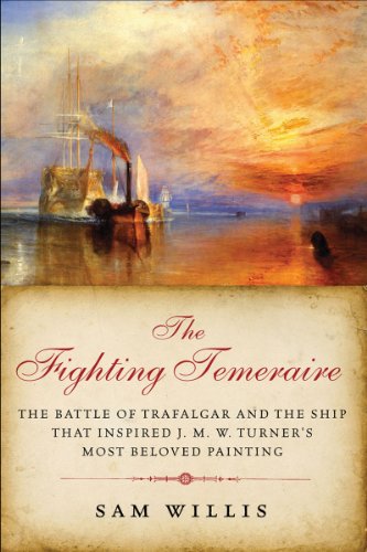 The Fighting Temeraire: The Battle of Trafalgar and the Ship that Inspired J. M. W. Turner's Most Beloved Painting by Sam Willis