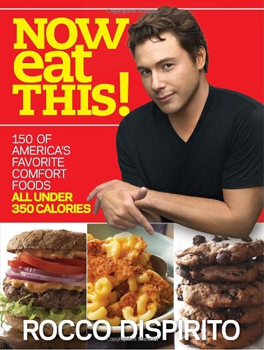 Now Eat This!: 150 of America's Favorite Comfort Foods, All Under 350 Calories by Rocco DiSpirito