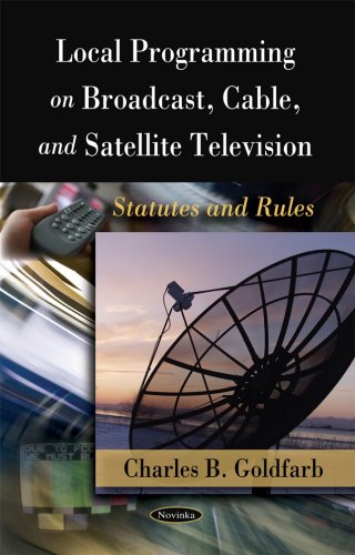 Local Programming on Broadcast, Cable, and Satellite Television: Statutes and Rules by Charles B. Goldfarb