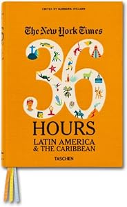 The New York Times: 36 Hours. Latin America &amp; The Caribbean