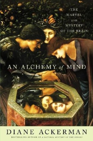An Alchemy of Mind: The Marvel and Mystery of the Brain by Diane Ackerman
