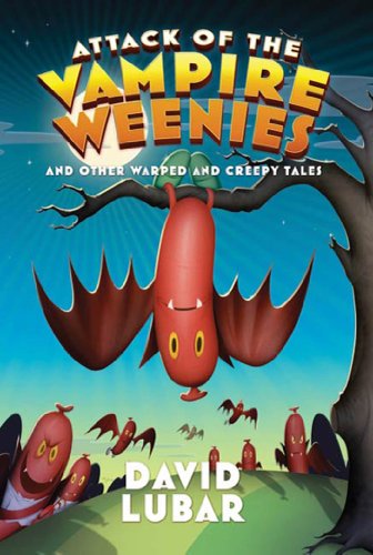 Attack of the Vampire Weenies: And Other Warped and Creepy Tales by David Lubar