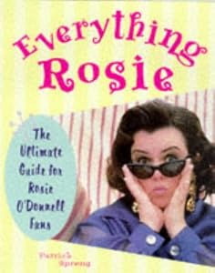 Everything Rosie: The Ultimate Guide for Rosie O'Donnell Fans by Patrick Spreng