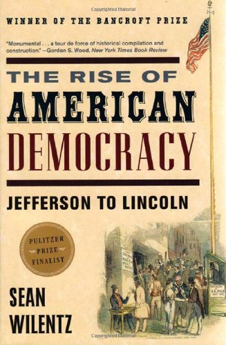 The Rise of American Democracy: Jefferson to Lincoln by Sean Wilentz