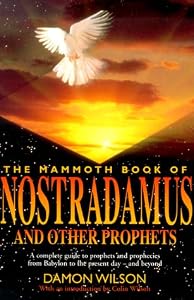 The Mammoth Book of Nostradamus and Other Prophets: A Complete Guide to Prophets and Prophecies from Babylon to the Present Day and Beyond (Mammoth Books)