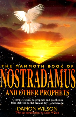 The Mammoth Book of Nostradamus and Other Prophets: A Complete Guide to Prophets and Prophecies from Babylon to the Present Day and Beyond (Mammoth Books) by Damon Wilson
