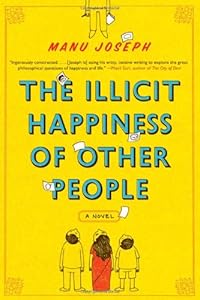 The Illicit Happiness of Other People: A Novel by Manu Joseph