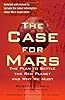 The Case for Mars: The Plan to Settle the Red Planet and Why We Must