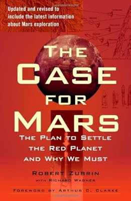 The Case for Mars: The Plan to Settle the Red Planet and Why We Must