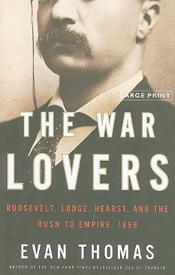 The War Lovers: Roosevelt, Lodge, Hearst, and the Rush to Empire, 1898