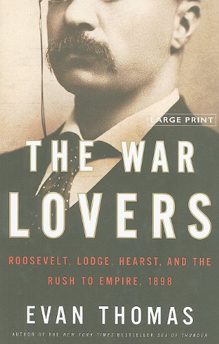 The War Lovers: Roosevelt, Lodge, Hearst, and the Rush to Empire, 1898 by Evan Thomas