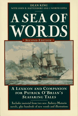 A Sea of Words: A Lexicon and Companion for Patrick O'Brian's Seafaring Tales by Dean King