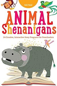Animal Shenanigans: Twenty-four Creative, Interactive Story Programs for Preschoolers by Rob Reid