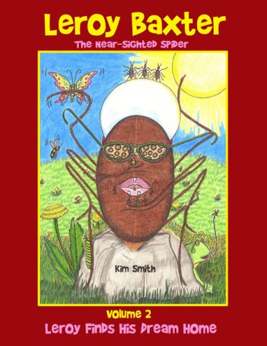 Leroy Baxter, the Near-Sighted Spider: Vol. 2. Leroy's Finds His Dream Home by Kim Smith