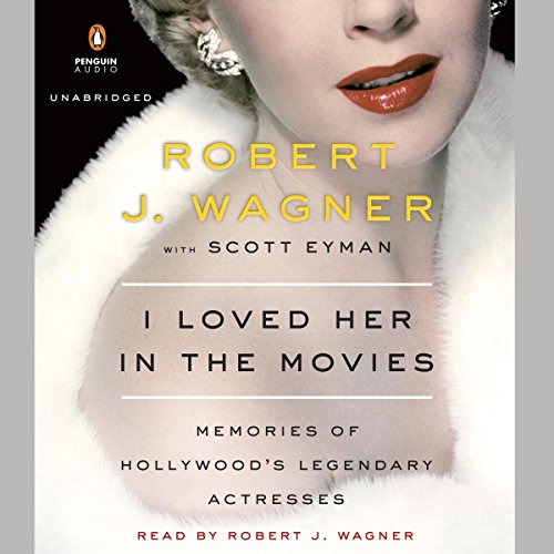 I Loved Her in the Movies: Memories of Hollywood's Legendary Actresses by Robert Wagner