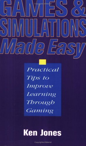 Games and Simulations Made Easier: Practical Tips to Improve Learning Through Gaming by Ken Jones