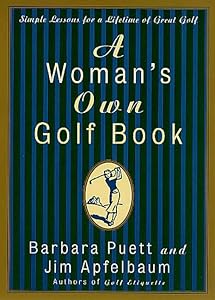 A Woman's Own Golf Book: Simple Lessons for a Lifetime of Great Golf by Barbara Puett