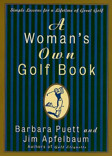 A Woman's Own Golf Book: Simple Lessons for a Lifetime of Great Golf by Barbara Puett