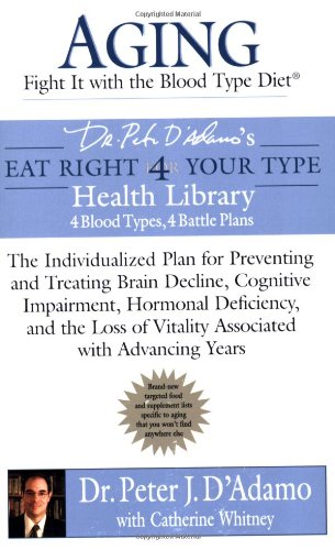 Aging: Fight it with the Blood Type Diet: Individualized Plan for Preventing & Treating Brain Decline, Cognitive Impairment, Hormonal Deficiency, & Loss of VitalityAssociated w/ Advancing Years by Dr. Peter J. D'Adamo
