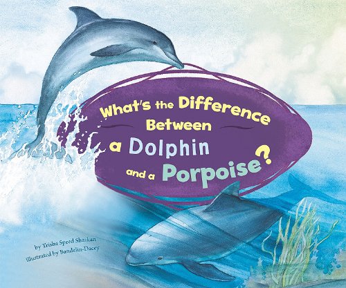 What's the Difference Between a Dolphin and a Porpoise? by Trisha Speed Shaskan