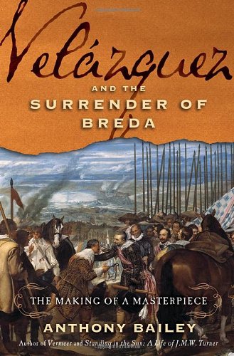 Vel&aacute;zquez and The Surrender of Breda: The Making of a Masterpiece by Anthony Bailey
