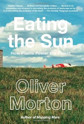 Eating the Sun: How Plants Power the Planet