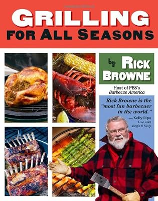 Grilling for All Seasons: 95+ Recipes to Fire Up Year-Round Grilling