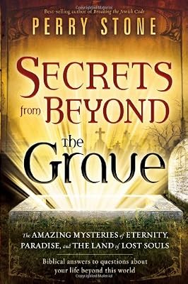 Secrets from Beyond The Grave: A Biblical Guide to the Mystery of Heaven, Hell and Eternity