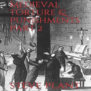 Medieval Torture & Punishments, Part 2 by Steve Plant