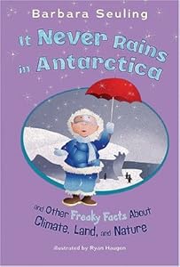 It Never Rains in Antarctica: and Other Freaky Facts About Climate, Land, and Nature