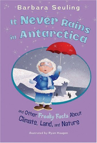 It Never Rains in Antarctica: and Other Freaky Facts About Climate, Land, and Nature by Barbara Seuling