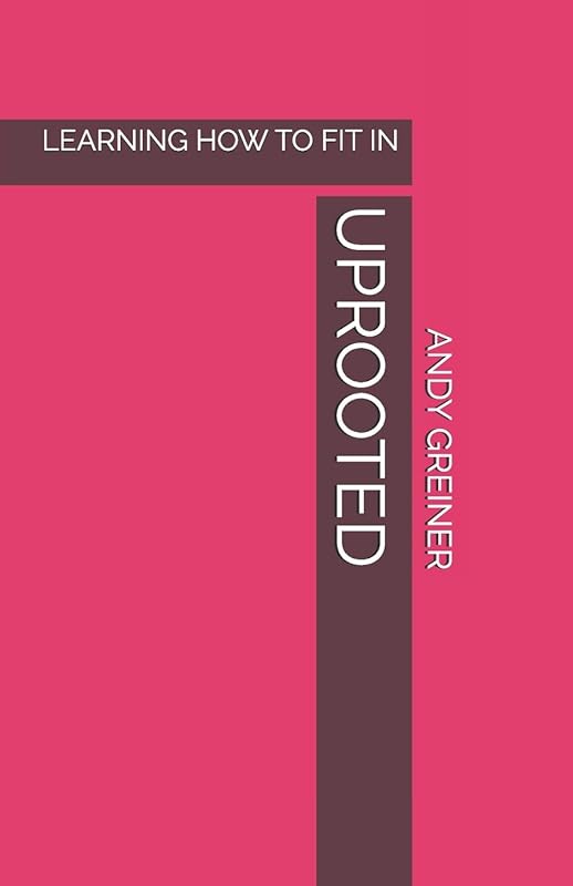 UPROOTED: LEARNING HOW TO FIT IN by ANDY GREINER