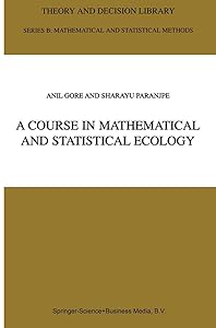 A Course in Mathematical and Statistical Ecology (Theory and Decision Library B, 42) by Anil Gore