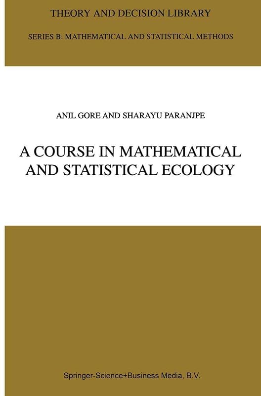A Course in Mathematical and Statistical Ecology (Theory and Decision Library B, 42) by Anil Gore