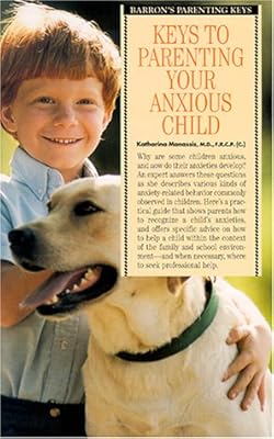 Keys to Parenting Your Anxious Child (Barron's Parenting Keys)