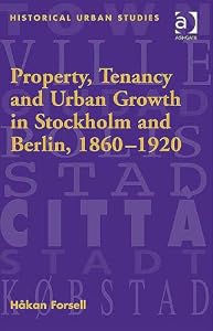Property, Tenancy And Urban Growth in Stockholm And Berlin, 1860 1920 (Historical Urban Studies) by Hakan Forsell