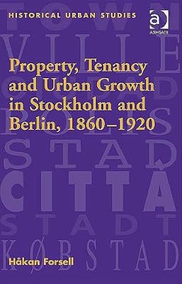 Property, Tenancy And Urban Growth in Stockholm And Berlin, 1860 1920 (Historical Urban Studies)