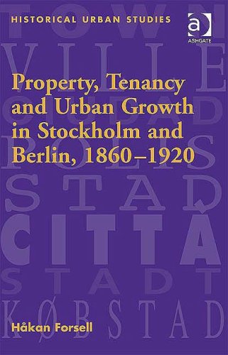 Property, Tenancy And Urban Growth in Stockholm And Berlin, 1860 1920 (Historical Urban Studies) by Hakan Forsell