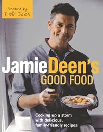 Jamie Deen's Good Food: Cooking Up a Storm with Delicious, Family-Friendly Recipes