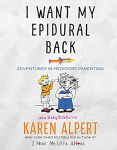 I Want My Epidural Back: Adventures in Mediocre Parenting