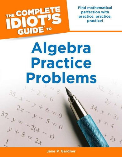 The Complete Idiot's Guide to Algebra Practice Problems by Jane P. Gardner